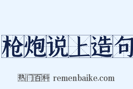 枪炮说上造句是什么意思的图片